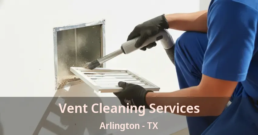 Vent Cleaning Services Arlington - TX Vent Cleaning Services Arlington - TX
