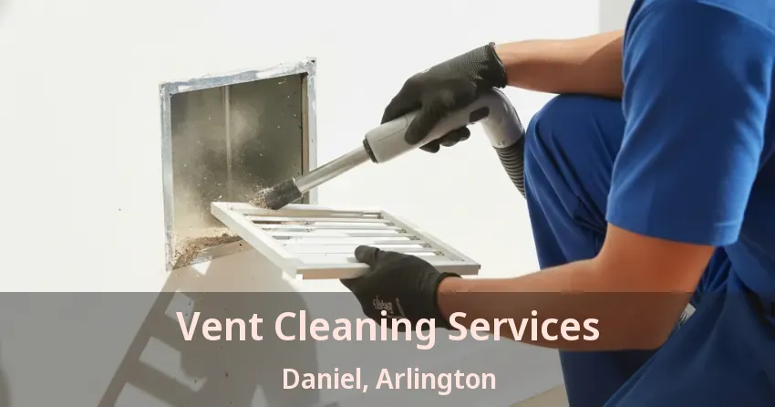Vent Cleaning Services Daniel, Arlington - TX Vent Cleaning Services Daniel, Arlington - TX