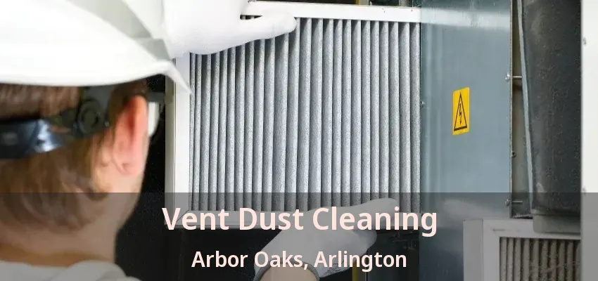 Vent Dust Cleaning Arbor Oaks, Arlington - TX
