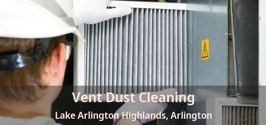 Vent Dust Cleaning Lake Arlington Highlands, Arlington - TX Vent Dust Cleaning Lake Arlington Highlands, Arlington - TX