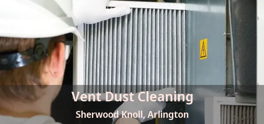 Vent Dust Cleaning Sherwood Knoll, Arlington - TX