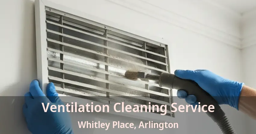 Ventilation Cleaning Service Whitley Place, Arlington - TX