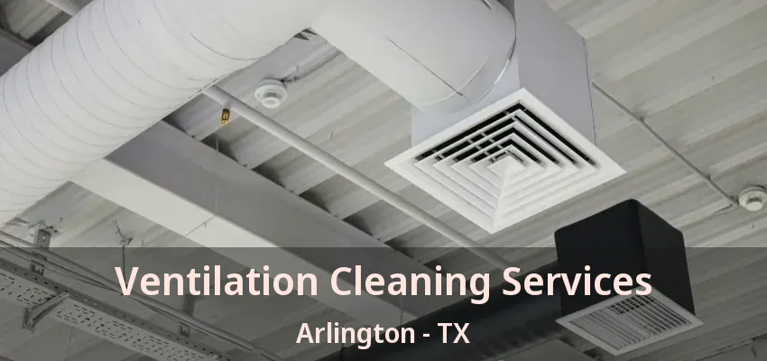 Ventilation Cleaning Services Arlington - TX Ventilation Cleaning Services Arlington - TX