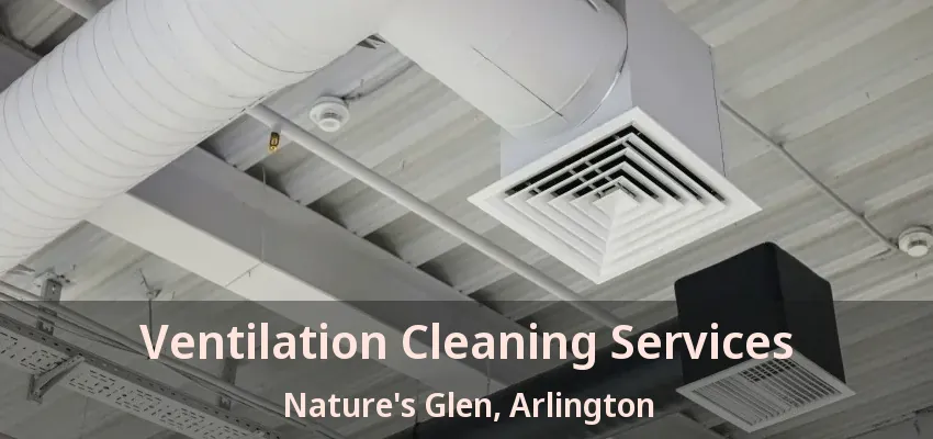 Ventilation Cleaning Services Nature's Glen, Arlington - TX