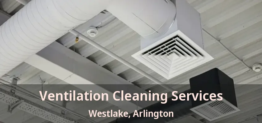 Ventilation Cleaning Services Westlake, Arlington - TX