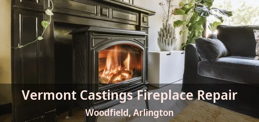 Vermont Castings Fireplace Repair Woodfield, Arlington - TX