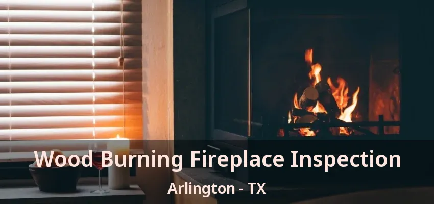 Wood Burning Fireplace Inspection Arlington - TX Wood Burning Fireplace Inspection Arlington - TX