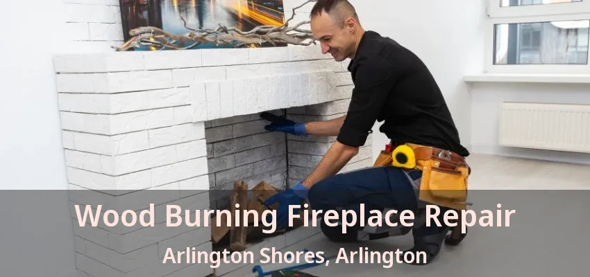 Wood Burning Fireplace Repair Arlington Shores, Arlington - TX