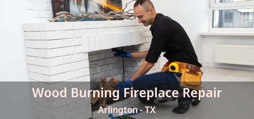 Wood Burning Fireplace Repair Arlington - TX