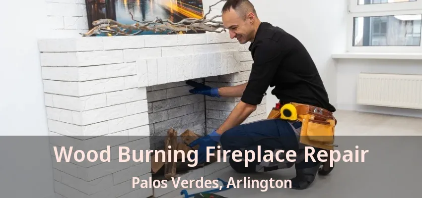 Wood Burning Fireplace Repair Palos Verdes, Arlington - TX