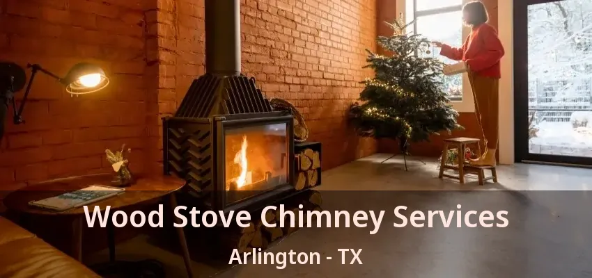 Wood Stove Chimney Services Arlington - TX Wood Stove Chimney Services Arlington - TX