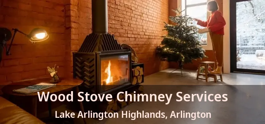 Wood Stove Chimney Services Lake Arlington Highlands, Arlington - TX Wood Stove Chimney Services Lake Arlington Highlands, Arlington - TX