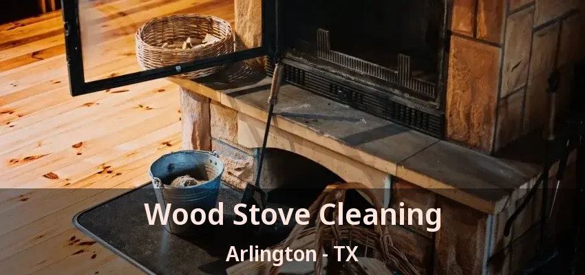 Wood Stove Cleaning Arlington - TX Wood Stove Cleaning Arlington - TX