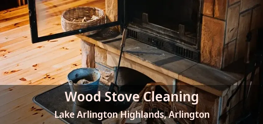 Wood Stove Cleaning Lake Arlington Highlands, Arlington - TX Wood Stove Cleaning Lake Arlington Highlands, Arlington - TX
