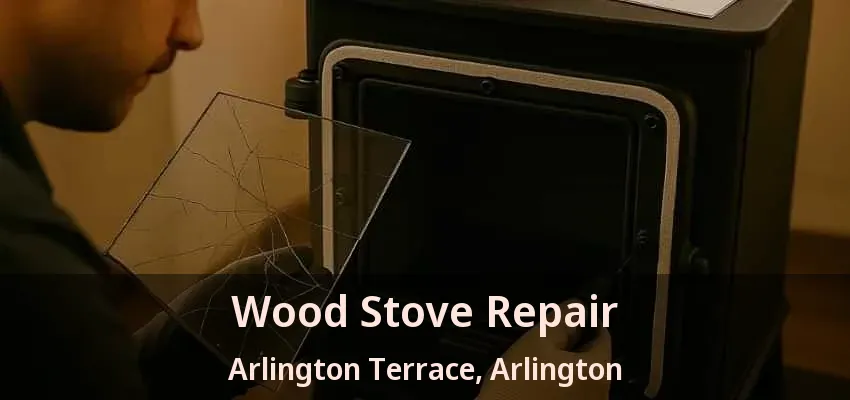 Wood Stove Repair Arlington Terrace, Arlington - TX