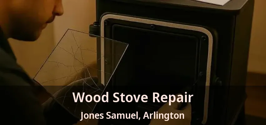 Wood Stove Repair Jones Samuel, Arlington - TX Wood Stove Repair Jones Samuel, Arlington - TX