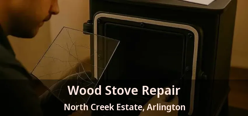 Wood Stove Repair North Creek Estate, Arlington - TX