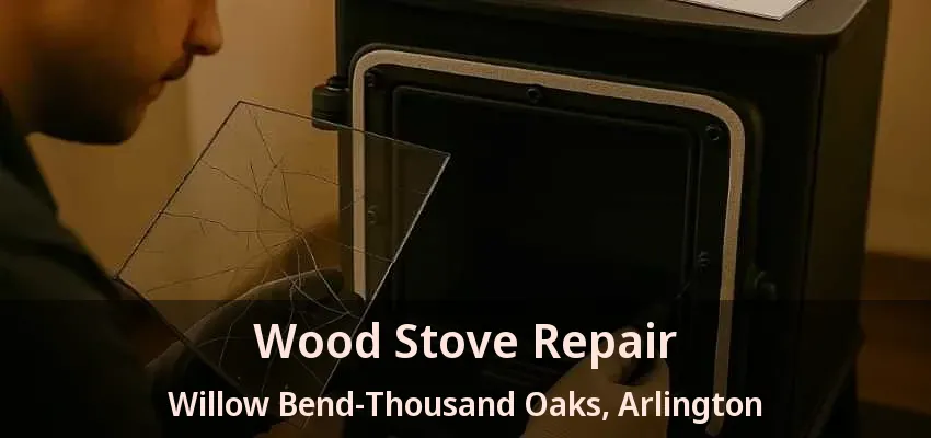 Wood Stove Repair Willow Bend-Thousand Oaks, Arlington - TX Wood Stove Repair Willow Bend-Thousand Oaks, Arlington - TX