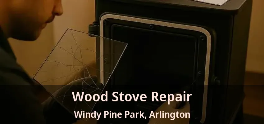 Wood Stove Repair Windy Pine Park, Arlington - TX Wood Stove Repair Windy Pine Park, Arlington - TX